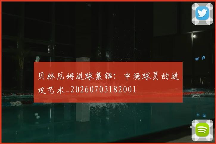 贝林厄姆进球集锦：中场球员的进攻艺术_20260703182001